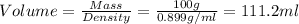 Volume=\frac{Mass}{Density}=\frac{100g}{0.899g/ml}=111.2ml