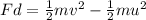 Fd=\frac{1}{2}mv^2-\frac{1}{2}mu^2