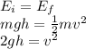 E_i=E_f\\mgh = \frac{1}{2}mv^2\\2gh=v^2