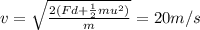 v=\sqrt{\frac{2(Fd+\frac{1}{2}mu^2)}{m}}=20 m/s