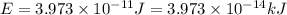 E=3.973\times 10^{-11} J=3.973\times 10^{-14} kJ