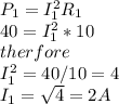 P_1=I_1^2R_1\\40=I_1^2*10\\therfore\\I_1^2=40/10=4\\I_1=\sqrt{4}=2A