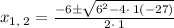 x_{1,\:2}=\frac{-6\pm \sqrt{6^2-4\cdot \:1\left(-27\right)}}{2\cdot \:1}