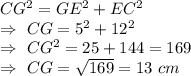 CG^2=GE^2+EC^2\\\Rightarrow\ CG=5^2+12^2\\\Rightarrow\ CG^2=25+144=169\\\Rightarrow\ CG=\sqrt{169}=13\ cm