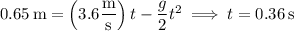0.65\,\mathrm m=\left(3.6\dfrac{\rm m}{\rm s}\right)t-\dfrac g2t^2\implies t=0.36\,\mathrm s