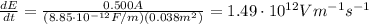 \frac{dE}{dt}=\frac{0.500 A}{(8.85\cdot 10^{-12} F/m)(0.038 m^2)}=1.49\cdot 10^{12} Vm^{-1}s^{-1}