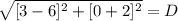 \sqrt{[3 - 6]^{2} + [0 + 2]^{2}} = D