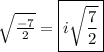 \sqrt{\frac{-7}{2}} = \boxed{i\sqrt{\frac{7}{2}}}