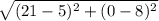 \sqrt{(21-5)^{2}+(0-8)^{2}}