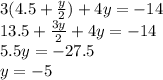 3(4.5 +  \frac{y}{2} ) + 4y =  - 14 \\ 13.5 +  \frac{3y}{2}  + 4y =  - 14 \\ 5.5y =  - 27.5 \\ y =  - 5