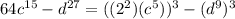 64c^{15} -d^{27}=((2^{2})(c^{5}))^{3}-(d^{9})^{3}
