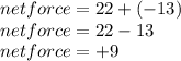 net force = 22 + (-13) \\ net force = 22-13 \\ net force= +9