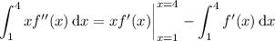 \displaystyle\int_1^4xf''(x)\,\mathrm dx=xf'(x)\bigg|_{x=1}^{x=4}-\int_1^4f'(x)\,\mathrm dx