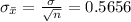 \sigma_{\bar{x}}=\frac{\sigma}{\sqrt{n}}= 0.5656