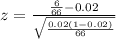 z=\frac{\frac{6}{66}-0.02}{\sqrt{\frac{0.02(1-0.02)}{66}}}
