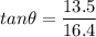 tan\theta=\dfrac{13.5}{16.4}