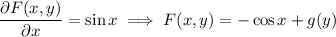 \dfrac{\partial F(x,y)}{\partial x}=\sin x\implies F(x,y)=-\cos x+g(y)