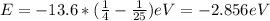 E=-13.6*(\frac{1}{4}-\frac{1}{25} ) eV=-2.856 eV