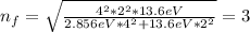 n_{f}=\sqrt{\frac{4^{2}*2^{2}*13.6 eV }{2.856eV*4^{2}+13.6eV*2^{2}} }=3