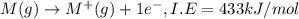 M(g)\rightarrow M^+(g)+1e^-,I.E=433kJ/mol