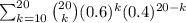 \large \sum_{k=10}^{20}\binom{20}{k}(0.6)^k(0.4)^{20-k}