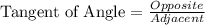 \textrm{Tangent of Angle}=\frac{Opposite}{Adjacent}