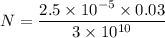 N = \dfrac{2.5 \times 10^{-5}\times 0.03}{3\times 10^{10}}