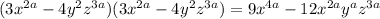 (3x^{2a} - 4y^{2} z^{3a} )(3x^{2a} - 4y^{2} z^{3a} ) = 9x^{4a} -12x^{2a} y^{a} z^{3a}