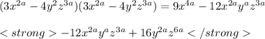 (3x^{2a} - 4y^{2} z^{3a} )(3x^{2a} - 4y^{2} z^{3a} ) = 9x^{4a} -12x^{2a} y^{a} z^{3a} \\\\              -12x^{2a} y^{a} z^{3a} + 16y^{2a} z^{6a}