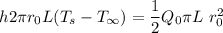 h 2\pi r_0 L(T_s-T_\infty ) =\dfrac{1}{2}Q_0\pi L\ r_0^2