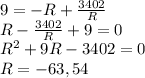 9 = -R + \frac{3402}{R}\\R-\frac{3402}{R}+9=0\\R^2+9R-3402=0\\R=-63,54
