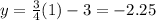 y=\frac{3}{4}(1)-3=-2.25