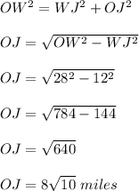 OW^2=WJ^2+OJ^2\\\\ OJ= \sqrt{OW^2-WJ^2}\\\\ OJ= \sqrt{28^2-12^2}\\\\ OJ= \sqrt{784-144}\\\\   OJ= \sqrt{640}\\\\  OJ= 8\sqrt{10}\ miles