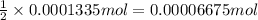 \frac{1}{2}\times 0.0001335 mol=0.00006675 mol