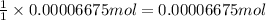 \frac{1}{1}\times 0.00006675 mol=0.00006675 mol