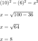 (10)^2-(6)^2=x^2\\\\x=\sqrt{100-36} \\\\x=\sqrt{64} \\\\x=8