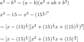 a^3 -b^3=(a-b)(a^2+ab+b^2)\\\\x^3-15=x^3-(15^{\frac{1}{3})^3}\\\\=[x-(15)^{\frac{1}{3}}][x^2+(15)^{\frac{1}{3}}x+((15)^{\frac{1}{3}})^{2}]\\\\=[x-(15)^{\frac{1}{3}}][x^2+(15)^{\frac{1}{3}}x+(15)^{\frac{2}{3}}]