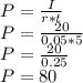 P=\frac{I}{r*t} \\P=\frac{20}{0.05*5} \\P=\frac{20}{0.25}\\P=80