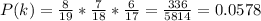 P(k)=\frac{8}{19}*\frac{7}{18}*\frac{6}{17}=\frac{336}{5814}=0.0578