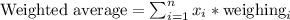 \mbox{Weighted average}= \sum_{i=1}^{n}x_{i}*\mbox{weighing}_{i}