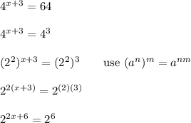 4^{x+3}=64\\\\4^{x+3}=4^3\\\\(2^2)^{x+3}=(2^2)^3\qquad\text{use}\ (a^n)^m=a^{nm}\\\\2^{2(x+3)}=2^{(2)(3)}\\\\2^{2x+6}=2^6