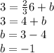 3 = \frac {2} {3} 6 + b\\3 = 4 + b\\b = 3-4\\b = -1