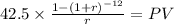 42.5 \times \frac{1-(1+r)^{-12} }{r} = PV\\