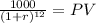 \frac{1000}{(1 +r)^{12} } = PV