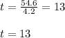 t = \frac{54.6}{4.2} = 13\\\\t = 13