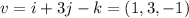 v = i + 3j - k = (1,3,-1)