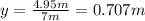 y=\frac{4.95m}{7m}=0.707 m