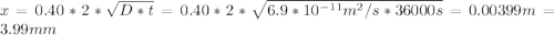 x=0.40*2*\sqrt{D*t}=0.40*2*\sqrt{6.9*10^{-11}m^{2}/s*36000s}=0.00399m=3.99mm