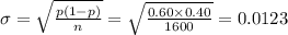 \sigma=\sqrt{\frac{p(1-p)}{n}} = \sqrt{\frac{0.60\times0.40}{1600}}=0.0123