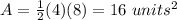 A=\frac{1}{2}(4)(8)=16\ units^{2}